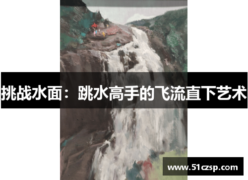 挑战水面：跳水高手的飞流直下艺术