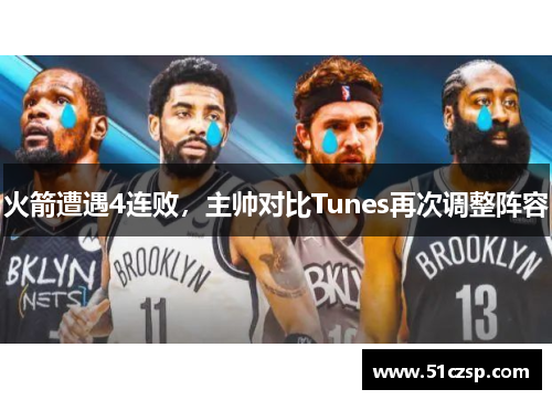 火箭遭遇4连败，主帅对比Tunes再次调整阵容