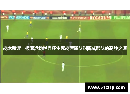 战术解读：极限运动世界杯生死战菏泽队对阵成都队的制胜之道